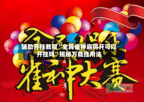 辅助开挂教程“全民雀神麻将开可以开挂吗”揭秘万能挂用法-第2张图片
