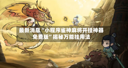 最新消息“小程序雀神麻将开挂神器免费版	”揭秘万能挂用法-第1张图片