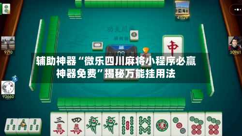 辅助神器“微乐四川麻将小程序必赢神器免费	”揭秘万能挂用法-第1张图片