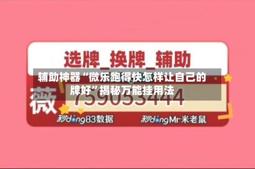辅助神器“微乐跑得快怎样让自己的牌好”揭秘万能挂用法-第3张图片