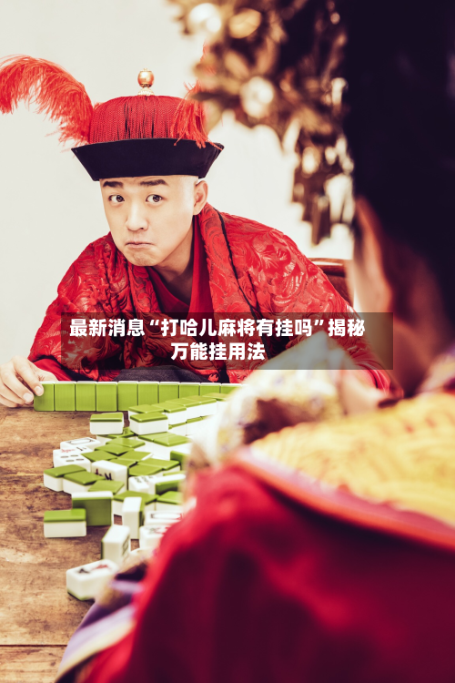 最新消息“打哈儿麻将有挂吗	”揭秘万能挂用法-第1张图片
