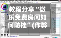 教程分享“微乐免费房间如何防挂	”(作弊)辅助透视教程-第1张图片