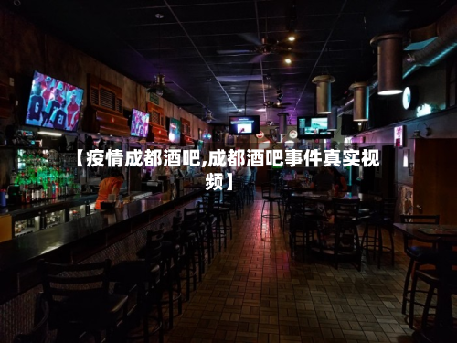 【疫情成都酒吧,成都酒吧事件真实视频】-第1张图片