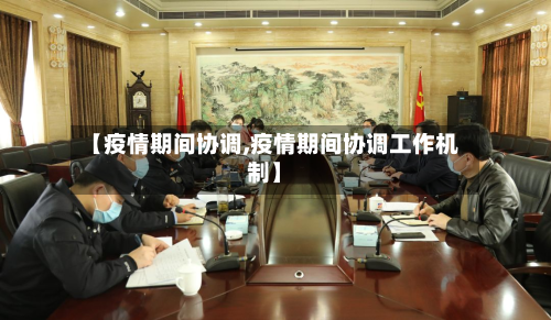 【疫情期间协调,疫情期间协调工作机制】-第1张图片