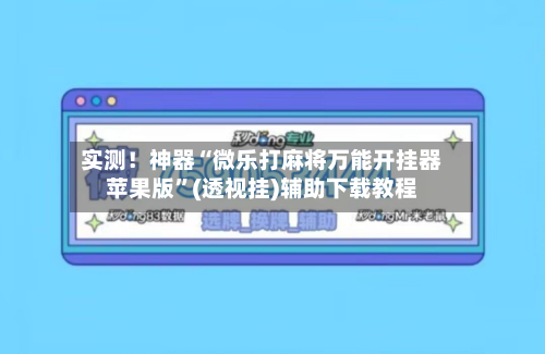 实测！神器“微乐打麻将万能开挂器苹果版”(透视挂)辅助下载教程-第2张图片
