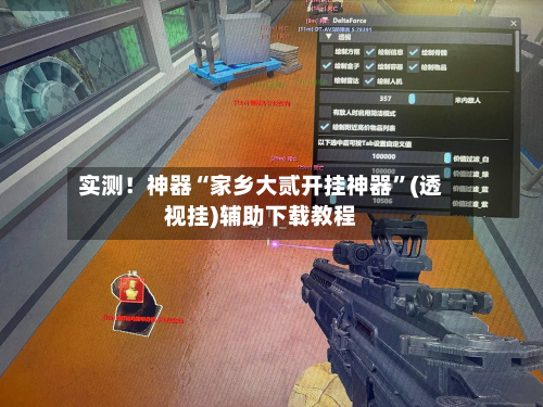 实测！神器“家乡大贰开挂神器”(透视挂)辅助下载教程-第2张图片