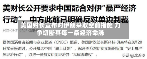 美国财长宣布对伊朗采取空前措施 力争切断其每一条经济命脉-第2张图片