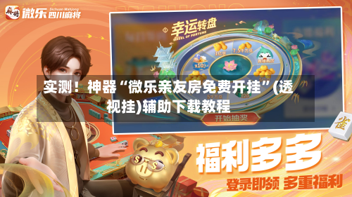 实测！神器“微乐亲友房免费开挂	”(透视挂)辅助下载教程-第1张图片