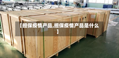 【担保疫情产品,担保疫情产品是什么】-第2张图片