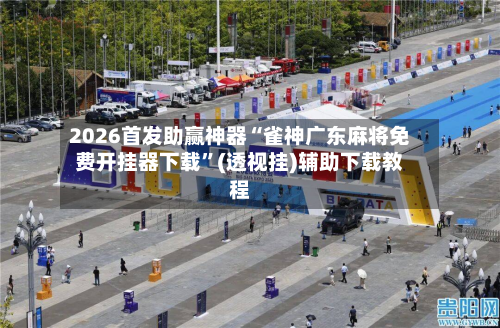 2026首发助赢神器“雀神广东麻将免费开挂器下载”(透视挂)辅助下载教程-第2张图片
