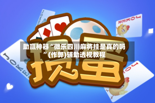 助赢神器“微乐四川麻将挂是真的吗”(作弊)辅助透视教程-第1张图片