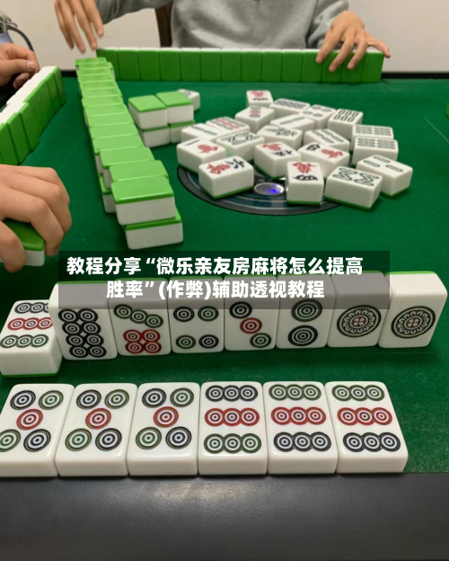 教程分享“微乐亲友房麻将怎么提高胜率”(作弊)辅助透视教程-第2张图片