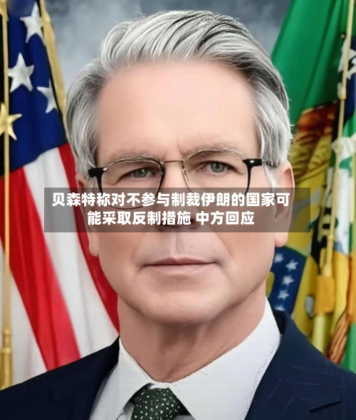 贝森特称对不参与制裁伊朗的国家可能采取反制措施 中方回应-第1张图片