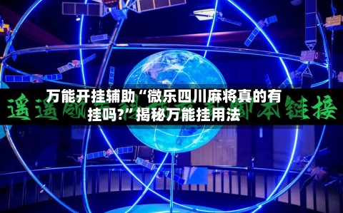 万能开挂辅助“微乐四川麻将真的有挂吗?	”揭秘万能挂用法-第2张图片