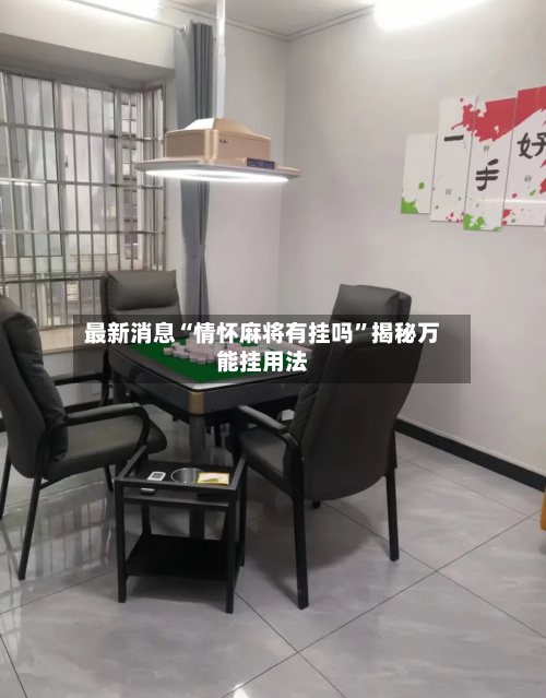 最新消息“情怀麻将有挂吗	”揭秘万能挂用法-第1张图片