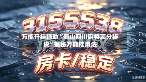万能开挂辅助“蜀山四川麻将赢分秘诀	”揭秘万能挂用法-第1张图片