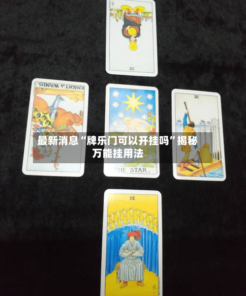 最新消息“牌乐门可以开挂吗”揭秘万能挂用法-第1张图片