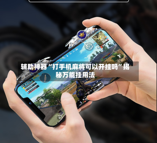 辅助神器“打手机麻将可以开挂吗”揭秘万能挂用法-第2张图片