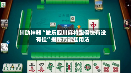 辅助神器“微乐四川麻将跑得快有没有挂	”揭秘万能挂用法-第2张图片