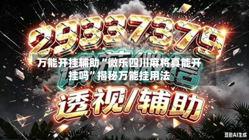 万能开挂辅助“微乐四川麻将真能开挂吗”揭秘万能挂用法-第1张图片