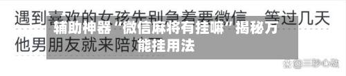 辅助神器“微信麻将有挂嘛	”揭秘万能挂用法-第2张图片