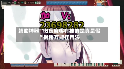 辅助神器“微乐麻将有挂的是真是假”揭秘万能挂用法-第2张图片