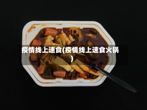 疫情线上速食(疫情线上速食火锅)-第1张图片