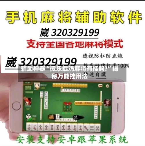 辅助神器“微乐捉鸡麻将有挂吗?”揭秘万能挂用法-第3张图片