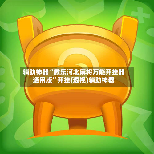 辅助神器“微乐河北麻将万能开挂器通用版”开挂(透视)辅助神器-第1张图片