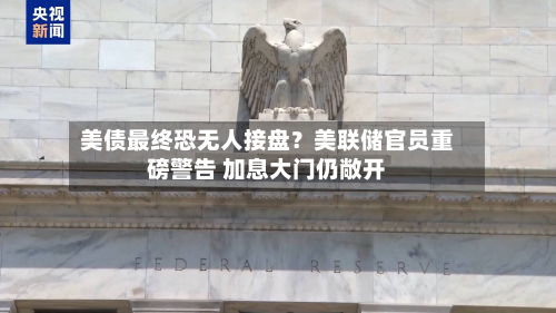 美债最终恐无人接盘？美联储官员重磅警告 加息大门仍敞开-第2张图片