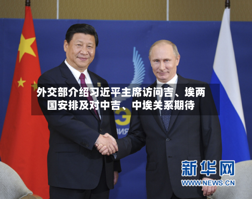 外交部介绍习近平主席访问吉、埃两国安排及对中吉、中埃关系期待-第2张图片