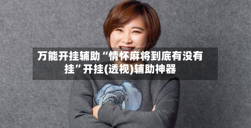 万能开挂辅助“情怀麻将到底有没有挂”开挂(透视)辅助神器-第1张图片