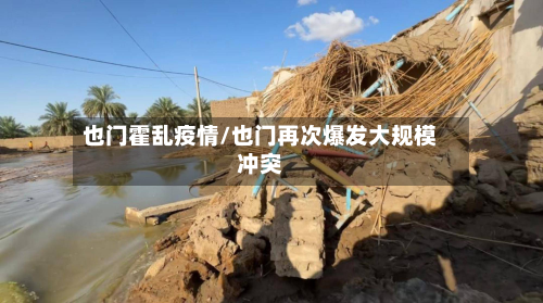 也门霍乱疫情/也门再次爆发大规模冲突-第2张图片