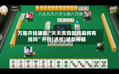 万能开挂辅助“天天贵阳捉鸡麻将有挂吗”开挂(透视)辅助神器-第2张图片