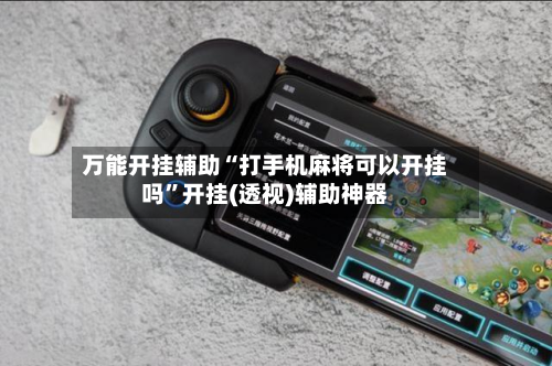 万能开挂辅助“打手机麻将可以开挂吗”开挂(透视)辅助神器-第3张图片