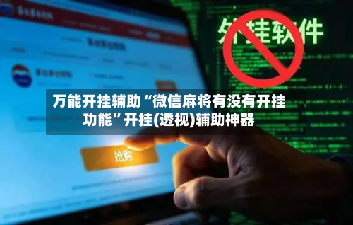 万能开挂辅助“微信麻将有没有开挂功能”开挂(透视)辅助神器-第2张图片