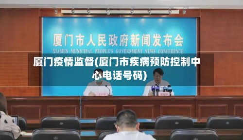 厦门疫情监督(厦门市疾病预防控制中心电话号码)-第2张图片