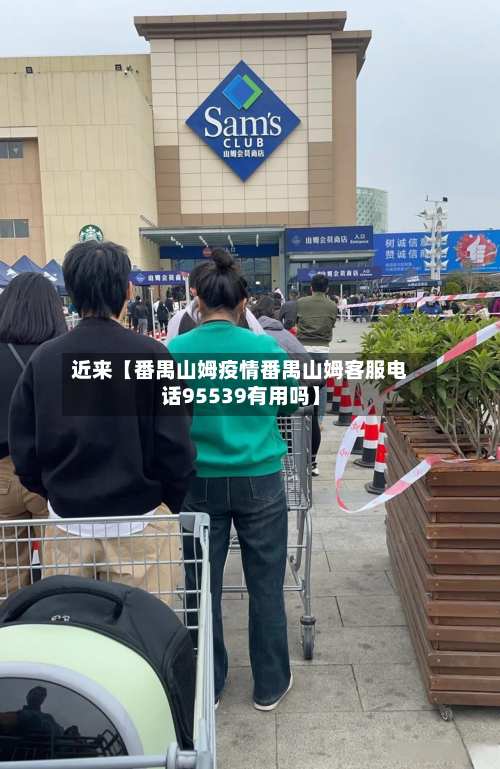 近来【番禺山姆疫情番禺山姆客服电话95539有用吗】-第2张图片