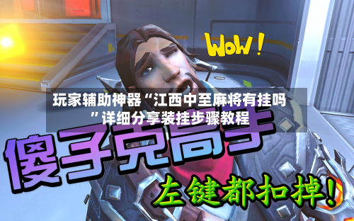 玩家辅助神器“江西中至麻将有挂吗”详细分享装挂步骤教程-第2张图片