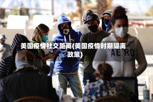 美国疫情社交距离(美国疫情时期隔离政策)-第2张图片
