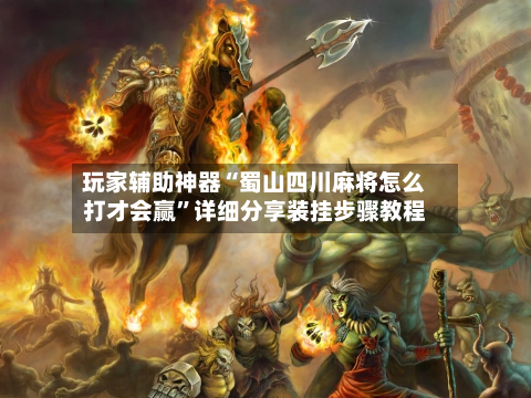 玩家辅助神器“蜀山四川麻将怎么打才会赢	”详细分享装挂步骤教程-第2张图片