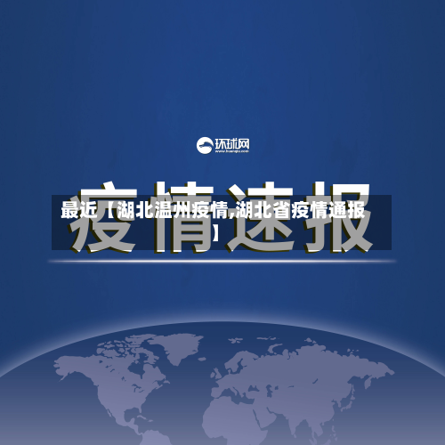 最近【湖北温州疫情,湖北省疫情通报】-第1张图片