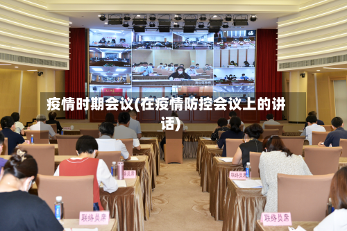 疫情时期会议(在疫情防控会议上的讲话)-第3张图片