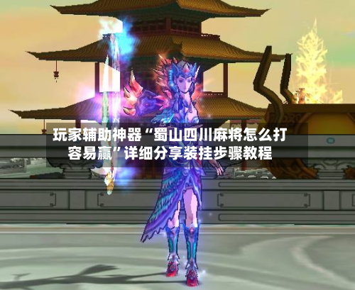 玩家辅助神器“蜀山四川麻将怎么打容易赢”详细分享装挂步骤教程-第2张图片