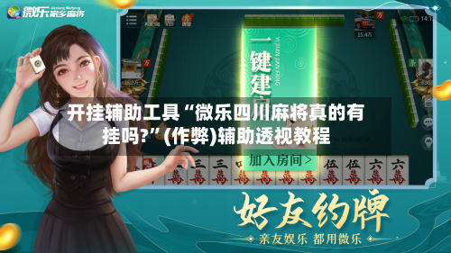 开挂辅助工具“微乐四川麻将真的有挂吗?”(作弊)辅助透视教程-第2张图片