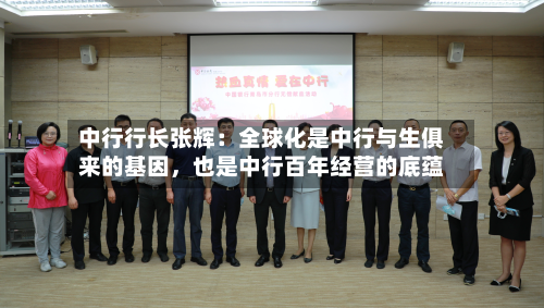 中行行长张辉：全球化是中行与生俱来的基因	，也是中行百年经营的底蕴-第2张图片