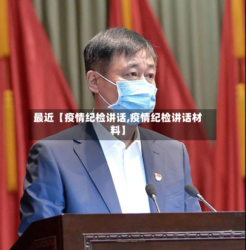 最近【疫情纪检讲话,疫情纪检讲话材料】-第1张图片