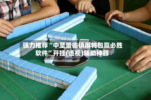 强力推荐“中至景德镇麻将包赢必胜软件	”开挂(透视)辅助神器-第2张图片