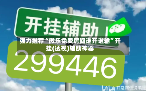 强力推荐“微乐免费房间谁开谁输	”开挂(透视)辅助神器-第1张图片