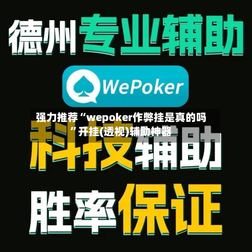 强力推荐“wepoker作弊挂是真的吗”开挂(透视)辅助神器-第1张图片